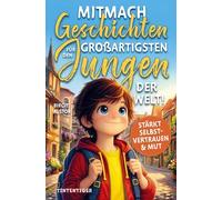 Mitmach-Geschichten für den großartigsten Jungen der Welt!: Inspirierende Kurzgeschichten über innere Stärke, Selbstvertrauen und Mut - zum Lesen, Staunen, Entdecken und Ausmalen