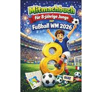 Mitmachbuch für 8-jährige Jungs zur Fußball WM 2026: Das perfekte Geschenk für kleine Fußballfans - voller Rätsel, Spiele und kreativer Mitmach-Seiten rund um die Weltmeisterschaft