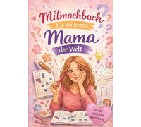 Mitmachbuch für die beste Mama der Welt: Das besondere Geschenk zum Muttertag - voller liebevoller Fragen, kreativer Seiten und unvergesslicher Momente zum Ausfüllen, Erinnern und Lachen