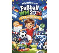 Mitmachbuch zur Fußball WM 2026 für 7-jährige Jungs: Das perfekte Geschenk für kleine Fußballfans - mit Rätseln, Spielen und kreativen Aufgaben rund um die Weltmeisterschaft