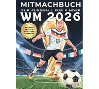 Mitmachbuch zur Fußball WM 2026 für Kinder: Ein Fußball-Mitmachbuch für Kinder mit Spielplan, Quiz, Malspaß, spannenden Rekorden interessanten ... Perfekt als Geschenk für junge Fußballfans