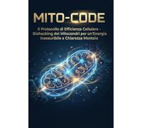 MITO-CODE: Il Protocollo di Efficienza Cellulare: Biohacking dei Mitocondri per un'Energia Inesauribile e Chiarezza Mentale