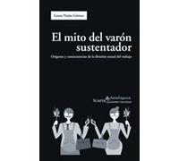 Mito del varón sustentador, El: Orígenes y consecuencias de la división sexual del trabajo (Ακαδημεια)