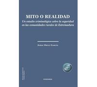Mito o realidad. Un estudio criminológico sobre la seguridad en las comunidades rurales de Extremadura (SIN COLECCION)