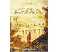 Mito y arqueología en el nacimiento de ciudades legendarias de la Antigüedad: 241 (Historia y Geografía)