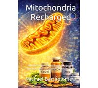 Mitochondria Recharged: Reverse Fatigue, Supercharge Energy, and Slow Aging with the Science of Cellular Power