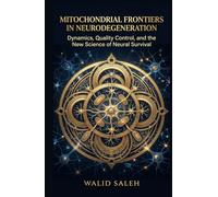 Mitochondrial Frontiers in Neurodegeneration Dynamics, Quality Control, and the New Science of Neural Survival