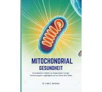 MITOCHONDRIAL GESUNDHEIT: Ein praktischer Leitfaden zur Steigerung der Energie, Verbesserung der Langlebigkeit und zum Schutz Ihrer Zellen