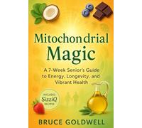 Mitochondrial Magic: A 7-Week Senior’s Guide to Energy, Longevity, and Vibrant Health