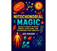 Mitochondrial Magic: Holistic Habits to Boost Energy, Slow Aging, and Outperform Your Genetics - Revitalize Metabolism & Longevity | Science-Backed ... and Ayurvedic Secrets for Peak Wellness)