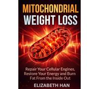 MITOCHONDRIAL WEIGHT LOSS: Repair Your Cellular Engines, Restore Your Energy and Burn Fat From the Inside Out