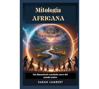 Mitologia AFRICANA: Dei dimenticati e pratiche sacre del mondo antico