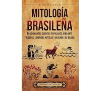Mitología brasileña: Apasionantes cuentos populares, vibrante folclore, leyendas míticas y deidades de Brasil