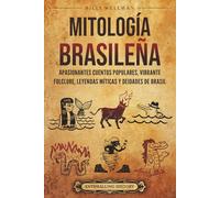 Mitología brasileña: Apasionantes cuentos populares, vibrante folclore, leyendas míticas y deidades de Brasil (Historias épicas de Brasil)