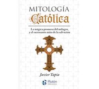 Mitología Católica: La mágica promesa del milagro, y el sacrosanto mito de la salvación (Serie Mythos)