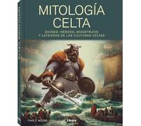 Mitología celta: Dioses, Héroes, Monstruos y leyendas de las culturas celtas.
