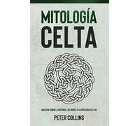 Mitología Celta: Una guía sobre la historia, los dioses y la mitología celtas