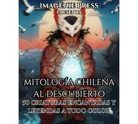 Mitología Chilena al Descubierto: 50 Criaturas Encantadas y Leyendas a Todo Color