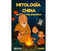 Mitología China para los más pequeños: 100 cuentos infantiles cortos sobre mitología china: el Viaje al Oeste, dragones, el Emperador de Jade, ... pequeños (Mitología para los más pequeños)