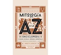 Mitología de la A a la Z: Una enciclopedia de dioses y diosas, héroes y heroínas, ninfas, espíritus, monstruos y lugares (SIN COLECCION)