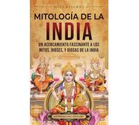 Mitología de la India: Un acercamiento fascinante a los mitos, dioses, y diosas de la India