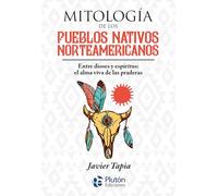 Mitología de los Pueblos Nativos Norteamericanos: Entre dioses y espíritus: el alma viva de las praderas (Serie Mythos)