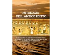 Mitologia dell'Antico Egitto: Cosmogonia, pantheon delle divinità, sistemi di credenze, architettura sacra e simbolismo religioso