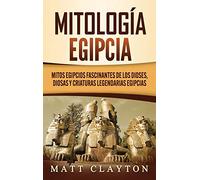 Mitología egipcia: Mitos egipcios fascinantes de los dioses, diosas y criaturas legendarias egipcias