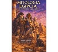MITOLOGÍA EGIPCIA PARA NIÑOS DE 8 A 12 AÑOS: Dioses, faraones, pirámides, momias y cuentos legendarios del desierto