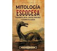 Mitología escocesa: Fascinantes mitos, cuentos populares y leyendas de Escocia