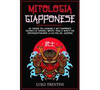 MITOLOGIA GIAPPONESE: un viaggio tra leggende e miti Giapponesi. Racconti di terribili mostri, Yokai e spiriti che contraddistinguono la cultura del Giappone