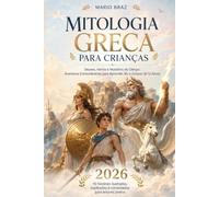 Mitologia Greca para Crianças: Deuses, Heróis e Monstros do Olimpo: Aventuras Extraordinárias para Aprender, Rir e Crescer (6-12 Anos) 10 histórias ... explicadas e comentadas para leitores jovens