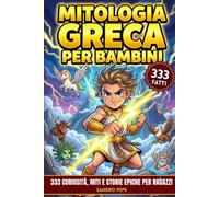 Mitologia Greca per Bambini: 333 curiosità, miti e storie epiche per ragazzi. Un'avventura divertente per scoprire gli dei dell'Olimpo e i segreti dell'antica Grecia
