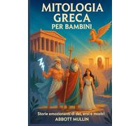 MITOLOGIA GRECA PER BAMBINI: Storie emozionanti di dei, eroi e mostri