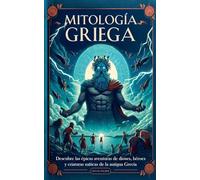 Mitología Griega: Descubre las épicas Aventuras de Dioses, Héroes y Criaturas Míticas de la Antigua Grecia