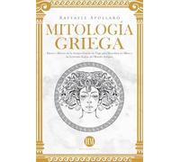 Mitología Griega: Dioses y Héroes de la Antigua Grecia. Un Viaje para Descubrir los Mitos y las Leyendas Épicas del Mundo Antiguo (Atlas de Mitología: Mitos y Leyendas del Mundo Entero)