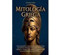 Mitología griega: Guia increible para principiantes sobre los mitos griegos, historias de dioses, diosas y titanes del mundo antiguo que aun inspiran nuestra cultura: 1 (Mitologia del Mundo)