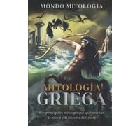 Mitología Griega: Los principales mitos griegos que enseñan la moral y la historia de Grecia