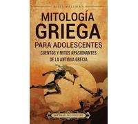 Mitología griega para adolescentes: Cuentos y mitos apasionantes de la antigua Grecia