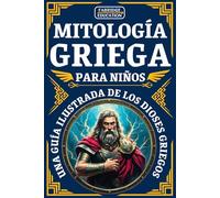 Mitología griega para niños de 8 a 12 años: Una guía ilustrada del mundo de los dioses griegos