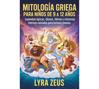 MITOLOGÍA GRIEGA PARA NIÑOS DE 9 A 12 AÑOS: Leyendas épicas, dioses, héroes e historias eternas contadas para lectores jóvenes