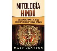 Mitología Hindú: Una Guía Fascinante de Mitos Hindúes y de Dioses y Diosas Hindúes