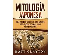 Mitología japonesa: Una fascinante guía del folclore japonés, mitos, cuentos de hadas, yokai, héroes y heroínas
