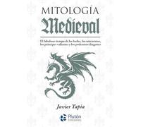 Mitología Medieval: El fabuloso tiempo de las hadas, los unicornios, los príncipes valientes y los poderosos dragones (Serie Mythos)