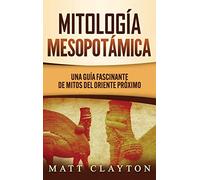 Mitología Mesopotámica: Una Guía Fascinante de Mitos del Oriente Próximo