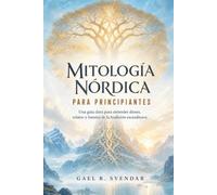 MITOLOGÍA NÓRDICA PARA PRINCIPIANTES: Una guía clara para entender dioses, relatos y fuentes de la tradición escandinava.
