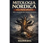 Mitologia Nordica per Principianti: Dèi e Leggende del Mondo Vichingo