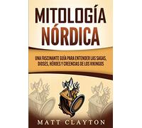 Mitología nórdica: Una fascinante guía para entender las sagas, dioses, héroes y creencias de los vikingos