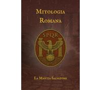 Mitologia Romana: Divinità, rituali e leggi alle origini dell'Impero Romano (I Miti dell'antichità)