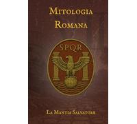 Mitologia Romana: Divinità, rituali e leggi alle origini dell'Impero Romano (I Miti dell'antichità)